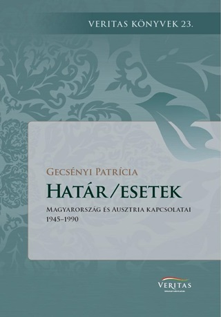 Gecsnyi Patrcia - Hatr/Esetek - Magyarorszg s Ausztria Kapcsolatai 1945-1990