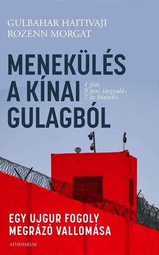 Gulbahar - Morgat Haitivaji - Menekls A Knai Gulagbl - Egy Ujgur Fogoly Megrz Vallomsa