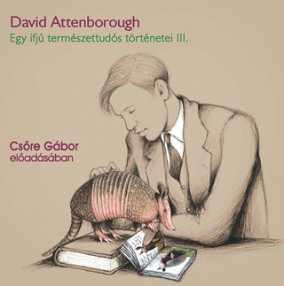 David Attenborough - Egy Ifj Termszettuds Trtnetei Iii. - Hangosknyv