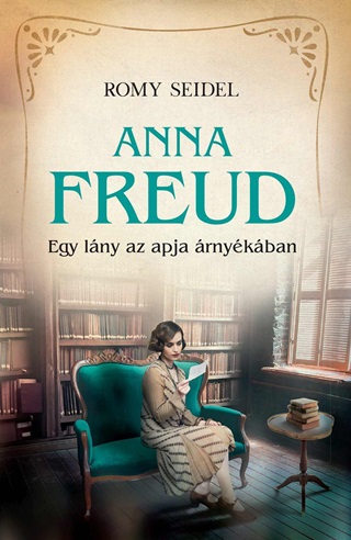 Romy Seidel - Anna Freud - Egy Lny Az Apja rnykban