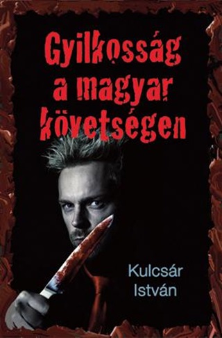 Kulcsr Istvn - Gyilkossg A Magyar Kvetsgen