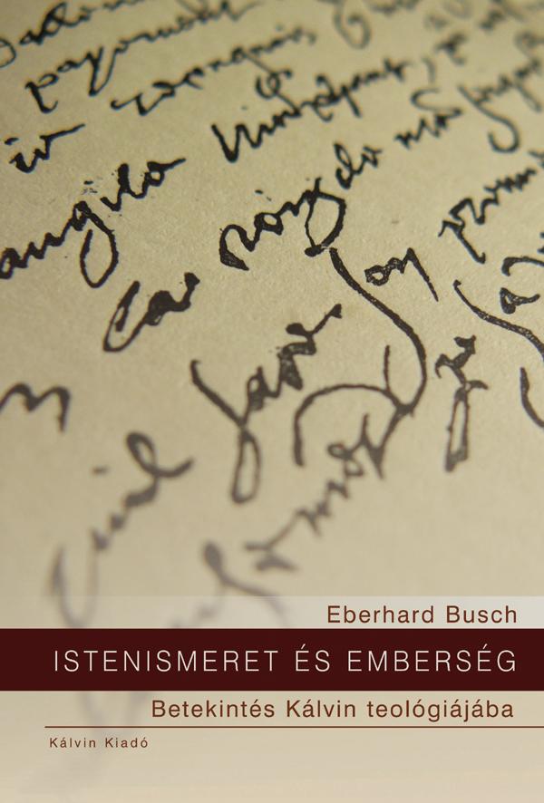 Eberhard Busch - Istenismeret s Embersg - Betekints Klvin Teolgijba