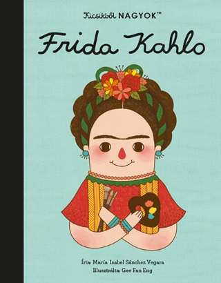 Mara Isabel Sanchez Vegara - Frida Kahlo - Kicsikbl Nagyok