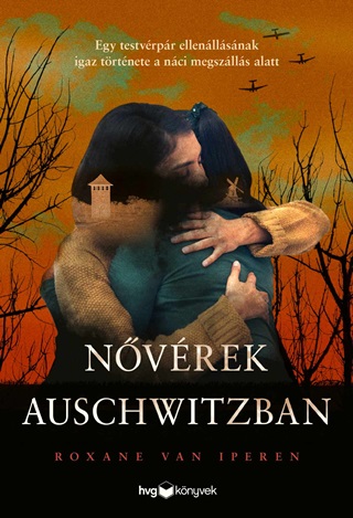 Iperen Van Roxane - Nvrek Auschwitzban - Egy Testvrpr Ellenllsnak Igaz Trtnete A Nci Megsz