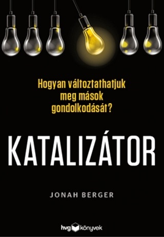 Jonah Berger - Kataliztor - Hogyan Vltoztathatjuk Meg Msok Gondolkodst?