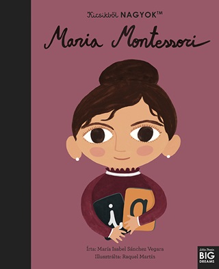 Maria Isabel Sanchez Vegara - Kicsikbl Nagyok - Maria Montessori