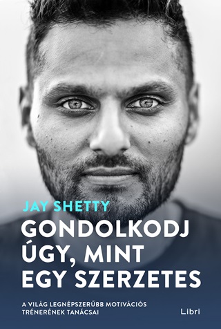 Jay Shetty - Gondolkodj gy, Mint Egy Szerzetes