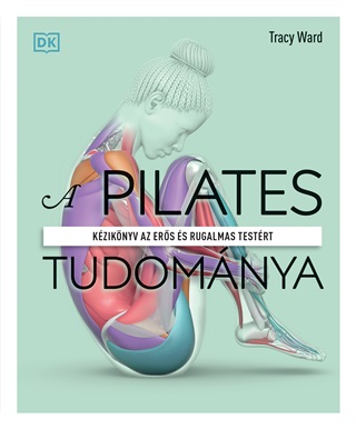 Tracy Ward - A Pilates Tudomnya - Kziknyv Az Ers s Rugalmas Testrt
