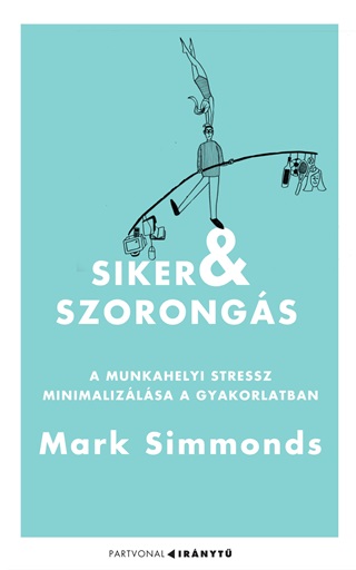 Mark Simmonds - Siker s Szorongs - A Munkahelyi Stressz Minimalizlsa A Gyakorlatban