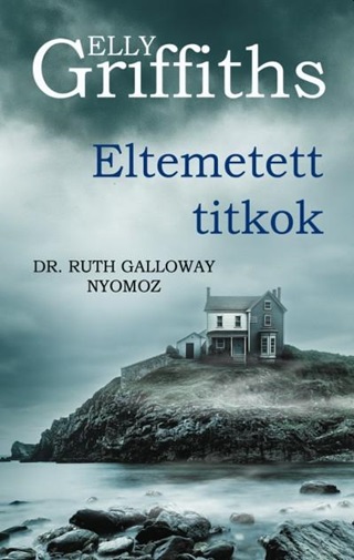 Elly Griffiths - Eltemetett Titkok - Dr. Ruth Galloway Nyomoz
