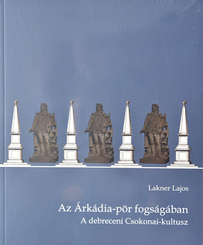 Lakner Lajos - Az rkdia-Pr Fogsgban - A Debreceni Csokonai-Kultusz