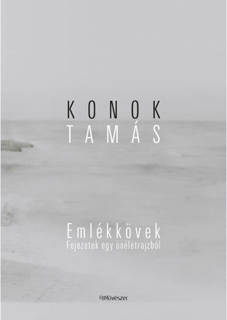 Konok Tams - Konok Tams: Emlkkvek. Fejezetek Egy nletrajzbl