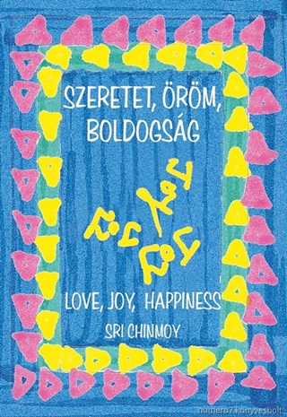 Sri Chinmoy - Szeretet, rm, Boldogsg - Love, Joy, Happiness