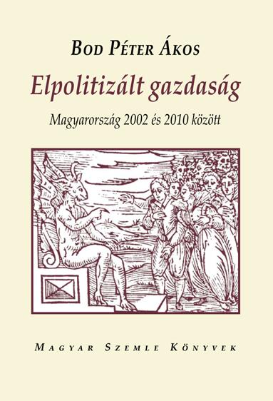 Bod Pter kos - Elpolitizlt Gazdasg - Magyarorszg 2002 s 2010 Kztt