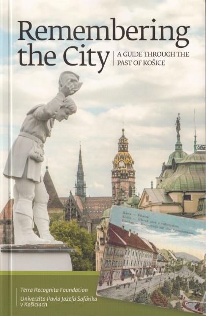  - REMEMBERING THE CITY - A GUIDE THROUGH THE PAST OF KOSICE