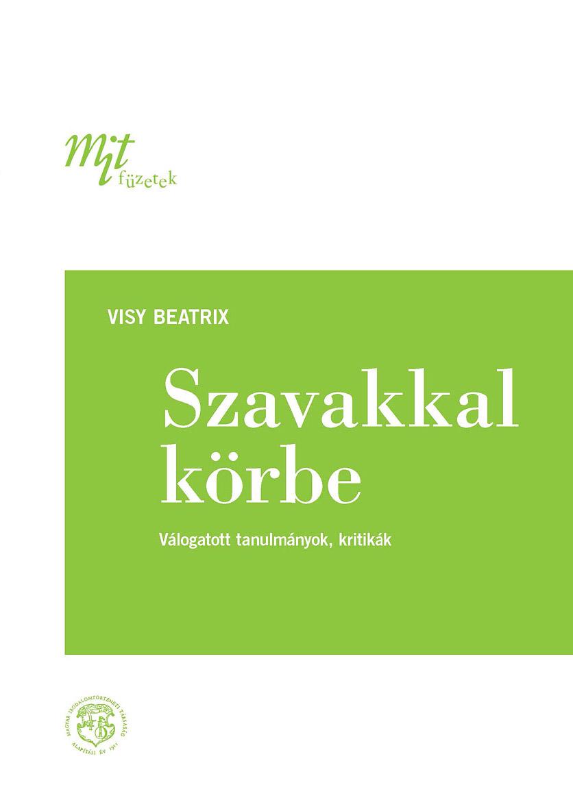 Visy Beatrix - Szavakkal Krbe - Vlogatott Tanulmnyok, Kritikk (Mit Fzetek, 3.)