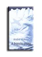 Andrei Makine - A Francia Pilta