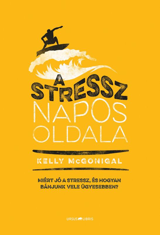 Kelly Mcgonigal - A Stressz Napos Oldala - Mirt J A Stressz, s Hogyan Bnjunk Vele gyesebben?