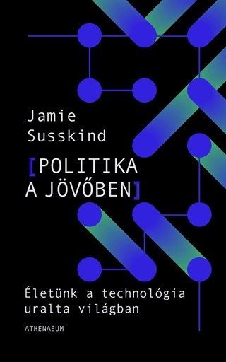 Jamie Susskind - Politika A Jvben -letnk A Technolgia tformlta Vilgban