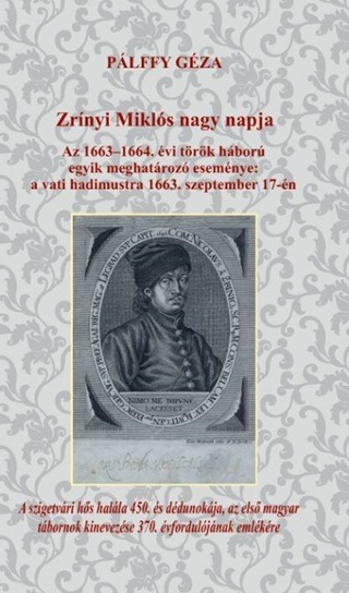 Plffy Gza - Zrnyi Mikls Nagy Napja - Az 1663-1664. vi Trk Hbor Egyik Meghatroz Esem