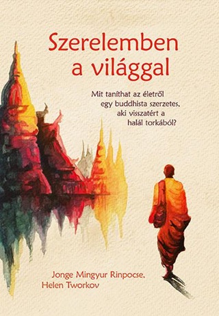 Jonge Mingyur-Tworkov Rinpocse  - Szerelemben A Vilggal - Mit Tanthat Az letrl Egy Buddhista Szerzetes, Aki Vi