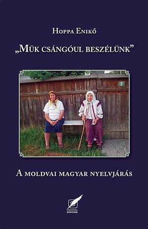 Hoppa Enik - Mk Csngul Beszlnk - A Moldvai Magyar Nyelvjrs