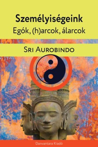 Sri Aurobindo - Szemlyisgeink - Egk, (H)Arcok, larcok (j Bort)