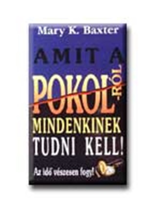 Mary K. Baxter - Amit A Pokolrl Mindenkinek Tudni Kell