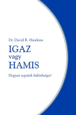 David R. Hawkins - Igaz Vagy Hamis - Hogyan Tegynk Klnbsget?