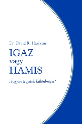 David R. Hawkins - Igaz Vagy Hamis - Hogyan Tegynk Klnbsget?