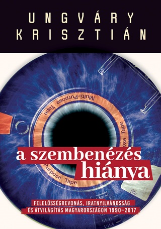 Ungvry Krisztin - A Szembenzs Hinya - Felelsgrevons, Iratnyilvnossg s tvilgts Magyaro