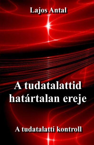 Lajos Antal - A Tudatalattid Hatrtalan Ereje - A Tudattalatti Kontroll