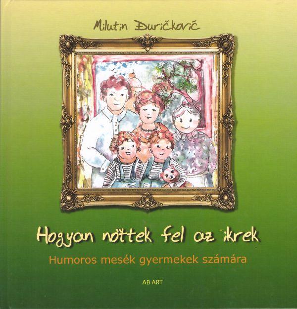 Milutin Durickovic - Hogyan Nttek Fel Az Ikrek - Humoros Mesk Gyerekek Szmra