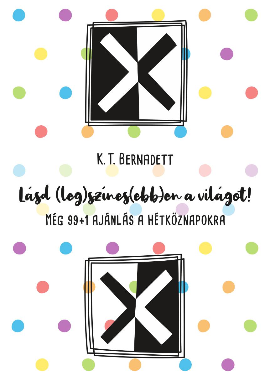 K. T. Bernadett - Lsd (Leg)Sznes(Ebb)En A Vilgot! - Mg 99+1 Ajnls A Htkznapokra