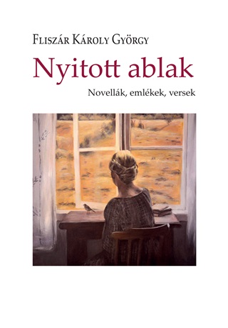 Fliszr Kroly Gyrgy - Nyitott Ablak - Novellk, Emlkek, Versek