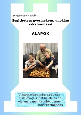 Sergyn Gyula Zoltn - Segthetem Gyermekem, Unokm Sakktanulst - Alapok