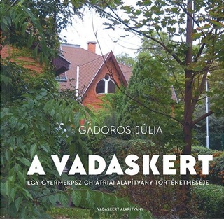 Dr. Gdoros Jlia - A Vadaskert - Egy Gyermekpszichitriai Alaptvny Trtnetmesje