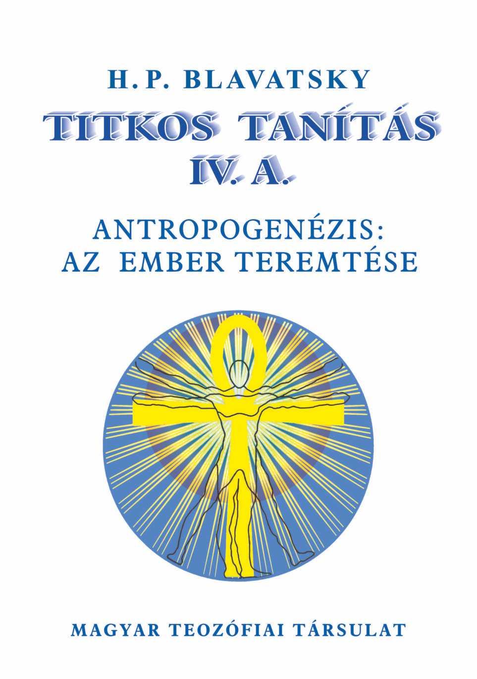 H.P. Blavatsky - Titkos Tants Iv.A./Iv.B. -  Antropogenzis: Az Ember Teremtse