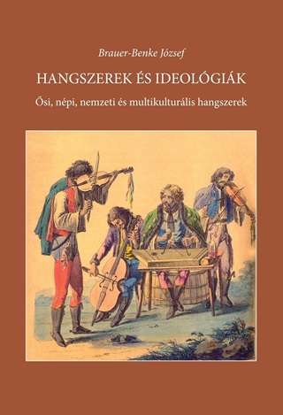 Brauer-Benke Jzsef - Hangszerek s Ideolgik - si, Npi, Nemzeti s Multikulturlis Hangszerek  In