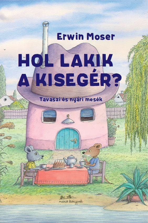 Erwin Moser - Hol Lakik A Kisegr? - Tavaszi s Nyri Mesk