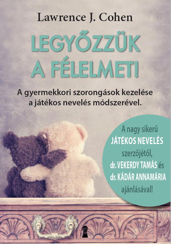 Lawrence J. Cohen - Legyzzk A Flelmet! - A Gyermekkori Szorongsok Kezelse A Jtkos Nevels Md