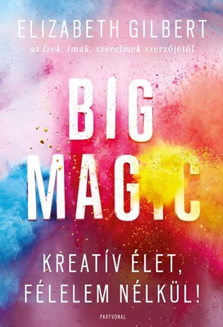 Elizabeth Gilbert - Big Magic - Kreatv let, Flelem Nlkl!