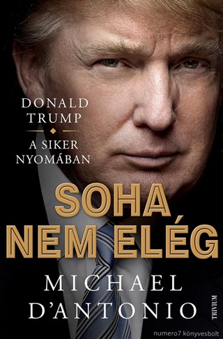 Michael D'Antonio - Soha Nem Elg - Donald Trump Kzdelem A Sikerrt