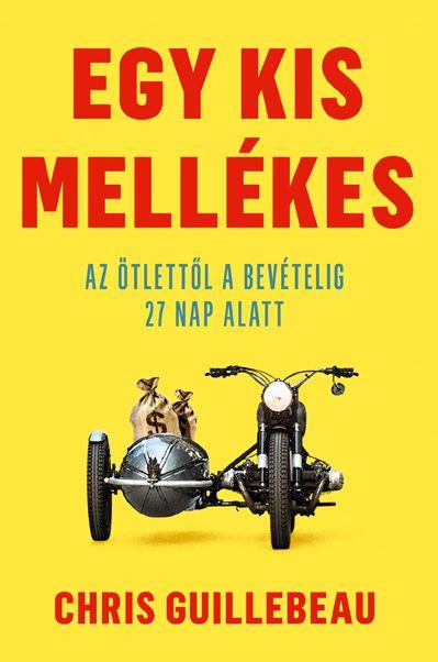 Chris Guillebeau - Egy Kis Mellkes - Az tlettl A Bevtelig 27 Nap Alatt