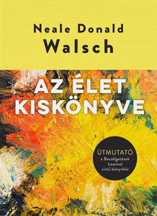 Neale Donald Walsch - Az let Kisknyve - tmutat A Beszlgetsek Istennel Cm Knyvhz