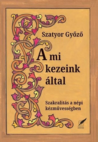 A Mi Kezeink ltal - Szakralits A Npi Kzmvessgben
