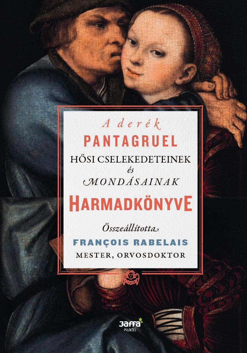 Francois Rabelais - A Derk Pantagruel Hsi Cselekedeteinek s Mondsainak Harmadknyve