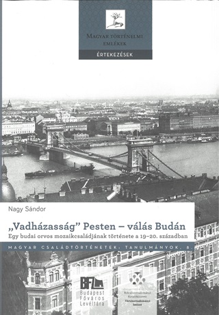 Nagy Sndor - Vadhzassg Pesten  Vls Budn. Egy Budai Orvos Mozaikcsaldjnak Trtnete