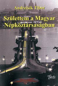 Andreisik Tibor - Szlettem A Magyar Npkztrsasgban