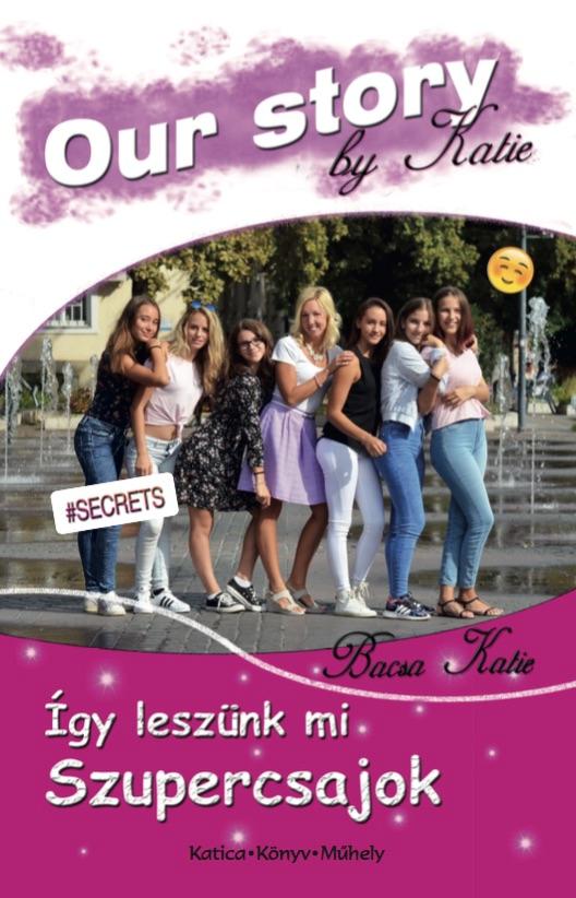 Bacsa Katie - gy Lesznk Mi Szupercsajok - kh 2018 - Our Story By Katie